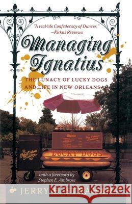 Managing Ignatius: The Lunacy of Lucky Dogs and Life in New Orleans Jerry Strahan Stephen E. Ambrose 9780767903240 Broadway Books