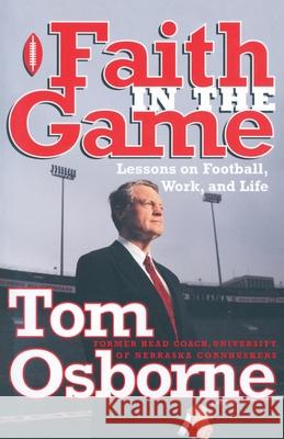 Faith in the Game: Lessons on Football, Work, and Life Tom Osborne 9780767904230 Broadway Books