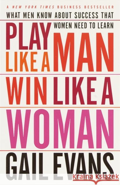 Play Like a Man, Win Like a Woman: What Men Know about Success That Women Need to Learn Gail Evans 9780767904636 Broadway Books