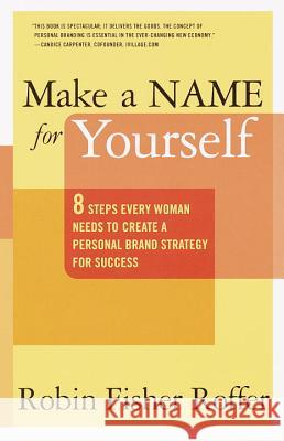 Make a Name for Yourself: Eight Steps Every Woman Needs to Create a Personal Brand Strategy for Success Robin Fisher Roffer 9780767904926