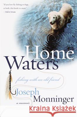 Home Waters: Fishing with an Old Friend: A Memoir Joseph Monninger 9780767905152 Broadway Books
