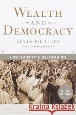 Wealth and Democracy: A Political History of the American Rich Kevin P. Phillips 9780767905343 Broadway Books