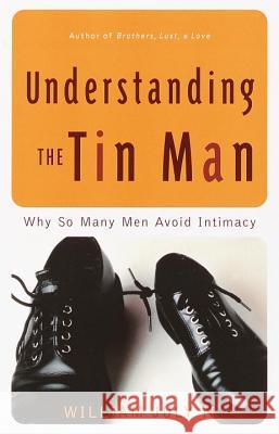 Understanding the Tin Man: Why So Many Men Avoid Intimacy William, II July 9780767905664 Broadway Books