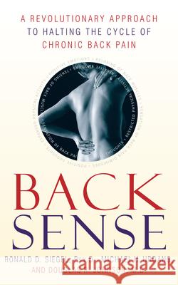 Back Sense: A Revolutionary Approach to Halting the Cycle of Chronic Back Pain Ronald D. Siegel Michael Urdang Douglas R. Johnson 9780767905817 Broadway Books