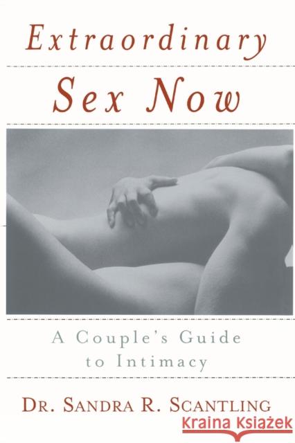 Extraordinary Sex Now: A Couple's Guide to Intimacy Scantling                                Sandra Scantling 9780767905916 Broadway Books
