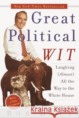 Great Political Wit: Laughing (Almost) All the Way to the White House Bob Dole 9780767906678 Broadway Books