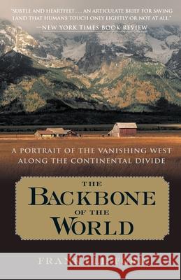 The Backbone of the World: A Portrait of the Vanishing West Along the Continental Divide Frank Clifford 9780767907026 Broadway Books