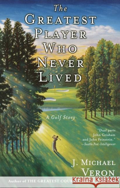 The Greatest Player Who Never Lived: A Golf Story Veron, J. Michael 9780767907163