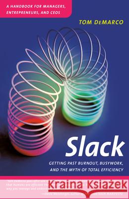 Slack: Getting Past Burnout, Busywork, and the Myth of Total Efficiency Tom DeMarco 9780767907699 Broadway Books