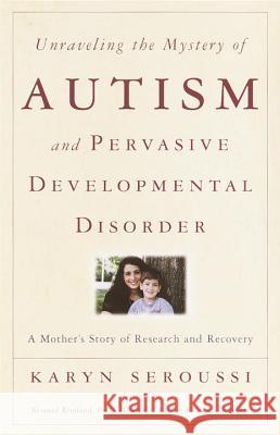 Unraveling the Mystery of Autism and Pervasive Developmental Disorder: A Mother's Story of Research & Recovery Karyn Seroussi Bernard Rimland 9780767907989