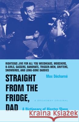 Straight from the Fridge, Dad: A Dictionary of Hipster Slang Max Decharne 9780767908405 Broadway Books