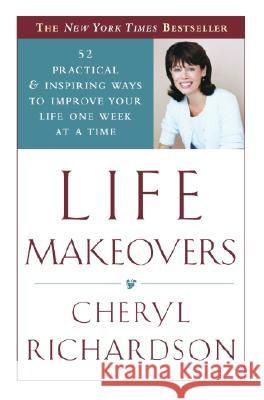Life Makeovers: 52 Practical & Inspiring Ways to Improve Your Life One Week at a Time Cheryl Richardson 9780767908849