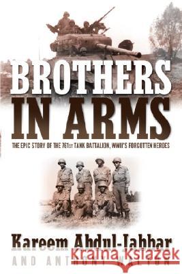 Brothers in Arms: The Epic Story of the 761st Tank Battalion, Wwii's Forgotten Heroes Kareem Abdul-Jabbar Anthony Walton 9780767909136