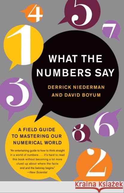 What the Numbers Say: A Field Guide to Mastering Our Numerical World Niederman, Derrick 9780767909990 Broadway Books