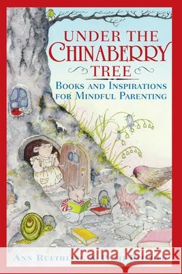 Under the Chinaberry Tree: Books and Inspirations for Mindful Parenting Ann Reuthling Ann Ruethling Patti Pitcher 9780767912020 Broadway Books