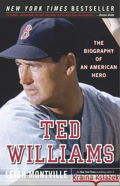 Ted Williams: The Biography of an American Hero Leigh Montville 9780767913201