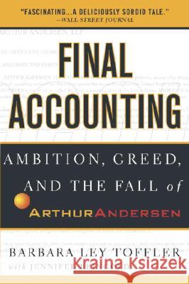 Final Accounting: Ambition, Greed and the Fall of Arthur Andersen Barbara Ley Toffler Jennifer Reingold 9780767913836 Currency