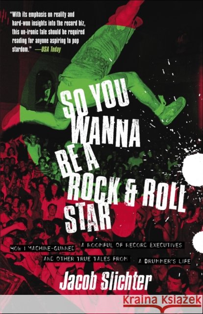 So You Wanna Be a Rock & Roll Star: How I Machine-Gunned a Roomful of Record Executives and Other True Tales from a Drummer's Life Slichter, Jacob 9780767914710 Broadway Books