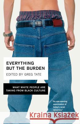 Everything But the Burden: What White People Are Taking from Black Culture Greg Tate 9780767914970