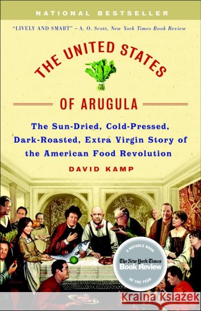 The United States of Arugula: The Sun Dried, Cold Pressed, Dark Roasted, Extra Virgin Story of the American Food Revolution Kamp, David 9780767915809