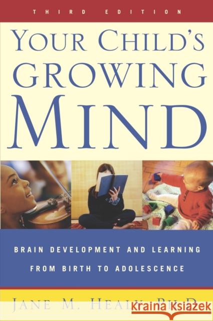 Your Child's Growing Mind: Brain Development and Learning from Birth to Adolescence Healy, Jane 9780767916158 Broadway Books