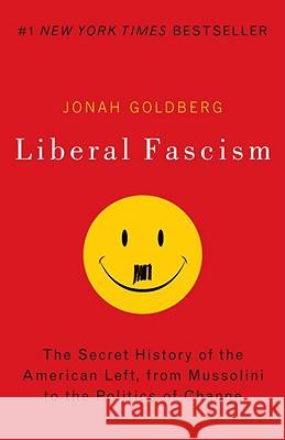 Liberal Fascism: The Secret History of the American Left, from Mussolini to the Politics of Change Jonah Goldberg 9780767917186 Broadway Books