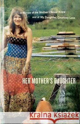 Her Mother's Daughter: A Memoir of the Mother I Never Knew and of My Daughter, Courtney Love Linda Carroll 9780767917889