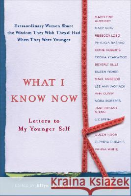 What I Know Now: Letters to My Younger Self Ellyn Spragins 9780767917902