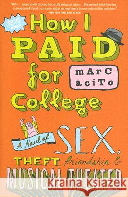 How I Paid for College: A Novel of Sex, Theft, Friendship & Musical Theater Marc Acito 9780767918541 Broadway Books