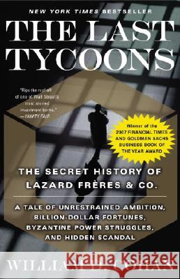 The Last Tycoons: The Secret History of Lazard Frères & Co. Cohan, William D. 9780767919791 Broadway Books