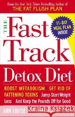 The Fast Track Detox Diet: Boost Metabolism, Get Rid of Fattening Toxins, Jump-Start Weight Loss and Keep the Pounds Off for Good Ann Louise Gittleman 9780767920469
