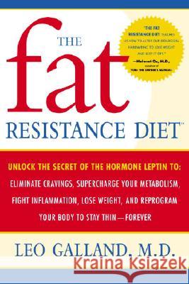 The Fat Resistance Diet: Unlock the Secret of the Hormone Leptin To: Eliminate Cravings, Supercharge Your Metabolism, Fight Inflammation, Lose Leo Galland Jonathan Galland 9780767920537 Broadway Books