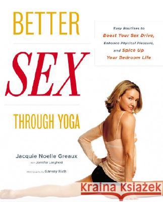 Better Sex Through Yoga: Easy Routines to Boost Your Sex Drive, Enhance Physical Pleasure, and Spice Up Your Bedroom Life Jacquie Noell Jennifer Langheld Garvey Rich 9780767920582 Broadway Books