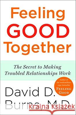 Feeling Good Together: The Secret to Making Troubled Relationships Work David D. Burns 9780767920827 Broadway Books