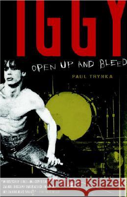 Iggy Pop: Open Up and Bleed: A Biography Trynka, Paul 9780767923200 Broadway Books