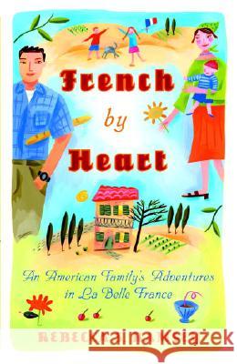 French by Heart: An American Family's Adventures in La Belle France Rebecca S. Ramsey 9780767925228 Broadway Books
