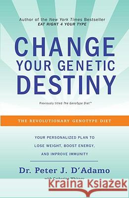 Change Your Genetic Destiny: The Revolutionary Genotype Diet Peter J. D'Adamo Catherine Whitney 9780767925259