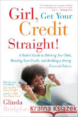 Girl, Get Your Credit Straight!: A Sister's Guide to Ditching Your Debt, Mending Your Credit, and Building a Strong Financial Future Glinda Bridgforth 9780767926744 Broadway Books