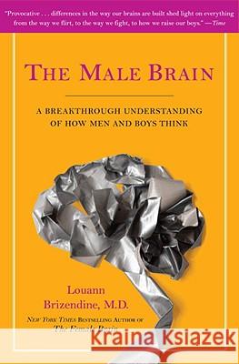 The Male Brain: A Breakthrough Understanding of How Men and Boys Think Louann Brizendine 9780767927543 Broadway Books