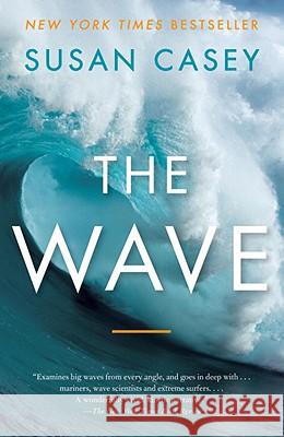 The Wave: In Pursuit of the Rogues, Freaks, and Giants of the Ocean Susan Casey 9780767928854