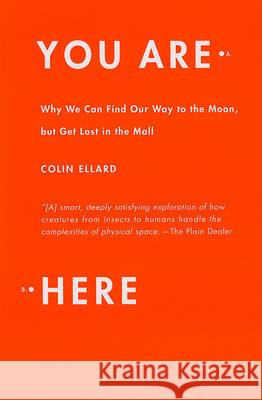 You Are Here: Why We Can Find Our Way to the Moon, But Get Lost in the Mall Colin Ellard 9780767930758 
