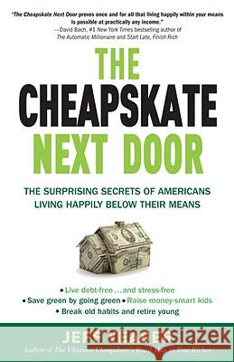 The Cheapskate Next Door: The Surprising Secrets of Americans Living Happily Below Their Means Jeff Yeager 9780767931328