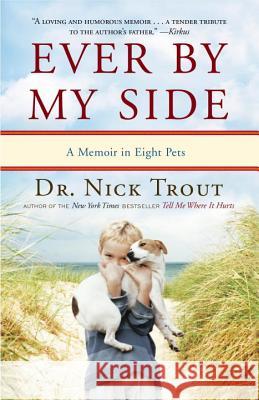 Ever by My Side: A Memoir in Eight Pets Nick Trout 9780767932011