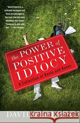The Power of Positive Idiocy: A Collection of Rants and Raves David Feherty 9780767932318 Anchor Books