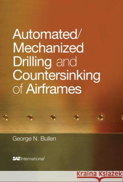 Automated/Mechanized Drilling and Countersinking of Airframes George Nicholas Bullen   9780768076462