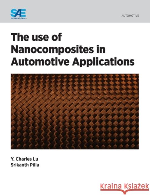 The Use of Nano Composities in Automotive Applications Srikanth Pilla Y. Charles Lu  9780768082371 SAE International