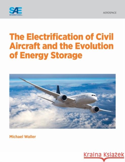 The Electrification of Civil Aircraft and the Evolution of Energy Storage Michael Waller   9780768084399 SAE International