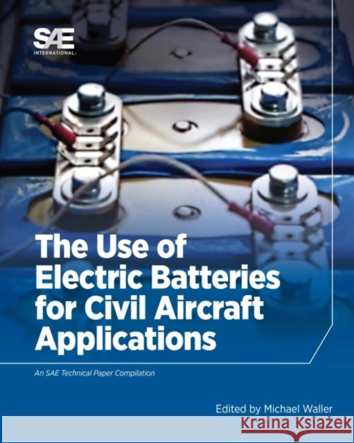 The Use of Electric Batteries for Civil Aircraft Applications Michael Waller   9780768092929 SAE International