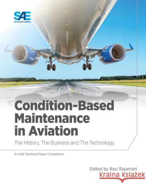 Condition-Based Maintenance in Aviation: The History, The Business and The Technology Ravi Rajamani 9780768092974