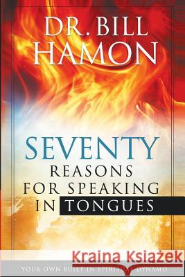 Seventy Reasons for Speaking in Tongues: Your Own Built in Spiritual Dynamo Dr Bill Hamon 9780768403121